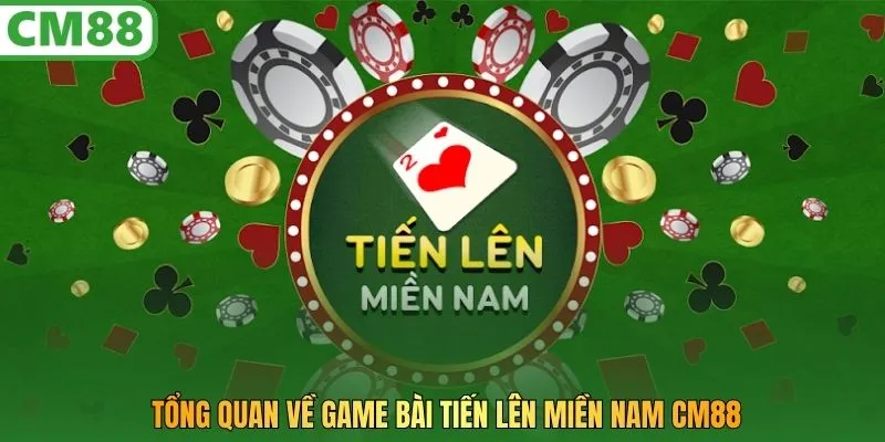 Tổng quan về game bài tiến lên miền nam CM88